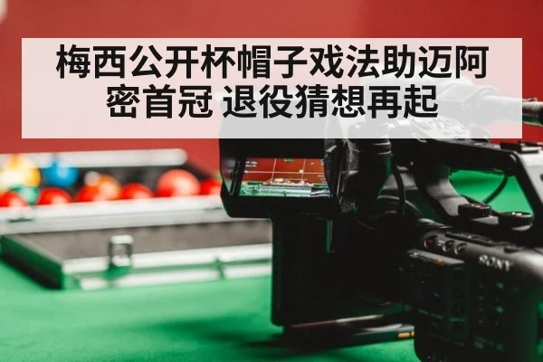 梅西公开杯帽子戏法助迈阿密首冠 退役猜想再起