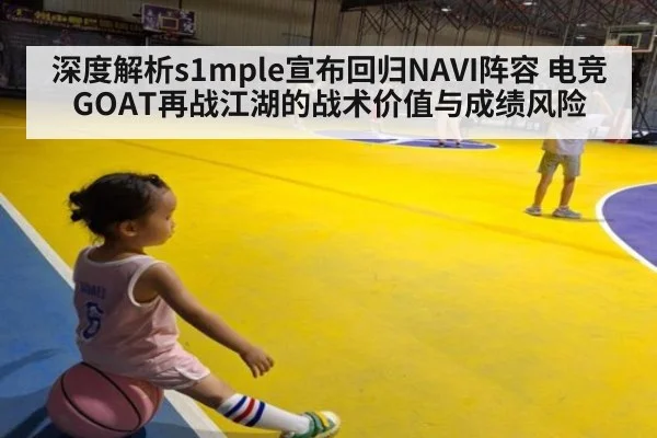 深度解析s1mple宣布回归NAVI阵容 电竞GOAT再战江湖的战术价值与成绩风险